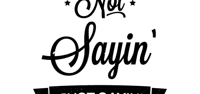 A vintage Not Sayin' just saying' logo