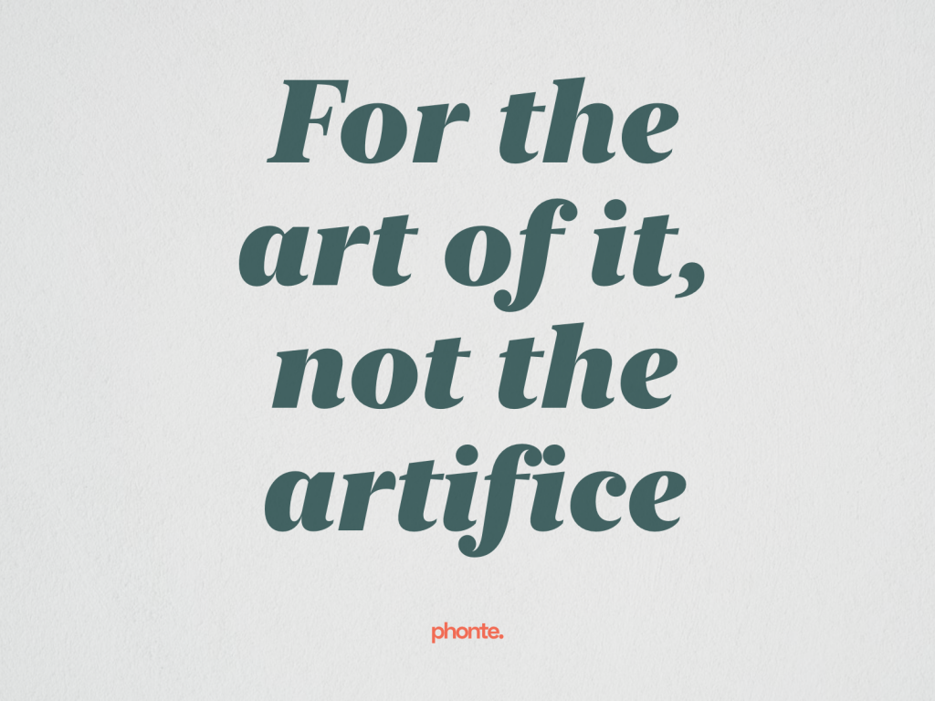 For the art of it, not the artifice